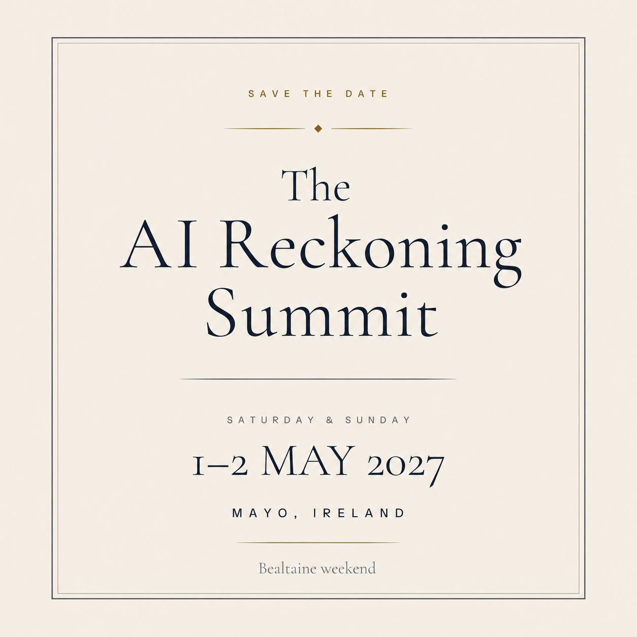 Save the date. The AI Reckoning Summit. Saturday and Sunday, 1–2 May 2027. Mayo, Ireland. Bealtaine weekend.
